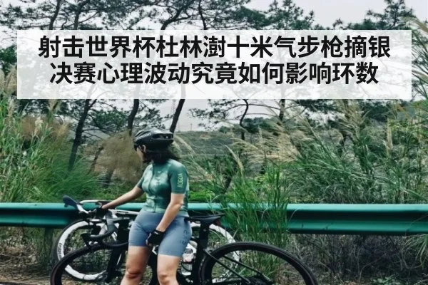 射击世界杯杜林澍十米气步枪摘银决赛心理波动究竟如何影响环数 | kaiyun